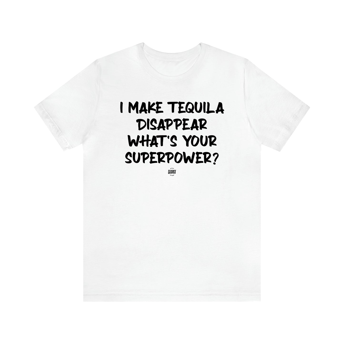 Men's T Shirts I Make Tequila Disappear What's Your Superpower? - Funny Quotes Gift Shop