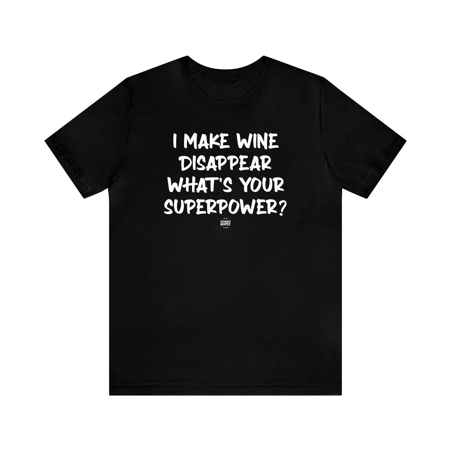 Mens T Shirts - I Make Wine Disappear What's Your Superpower? - Funny Men T Shirts