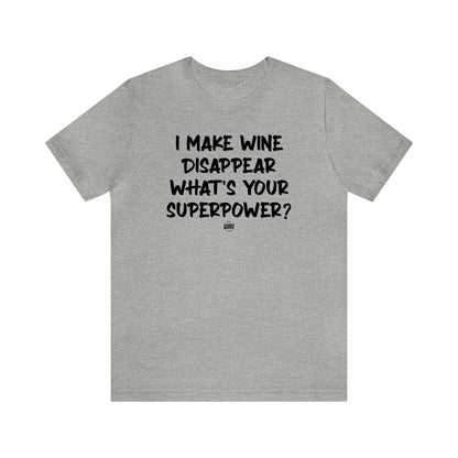 Mens T Shirts - I Make Wine Disappear What's Your Superpower? - Funny Men T Shirts