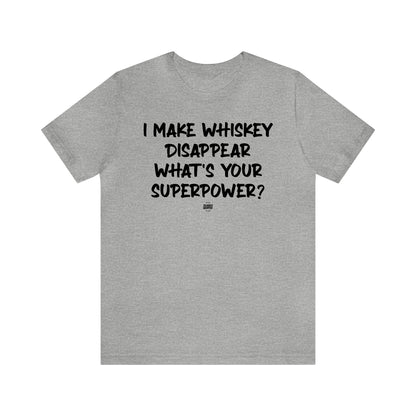 Mens T Shirts - I Make Whiskey Disappear What's Your Superpower? - Funny Men T Shirts