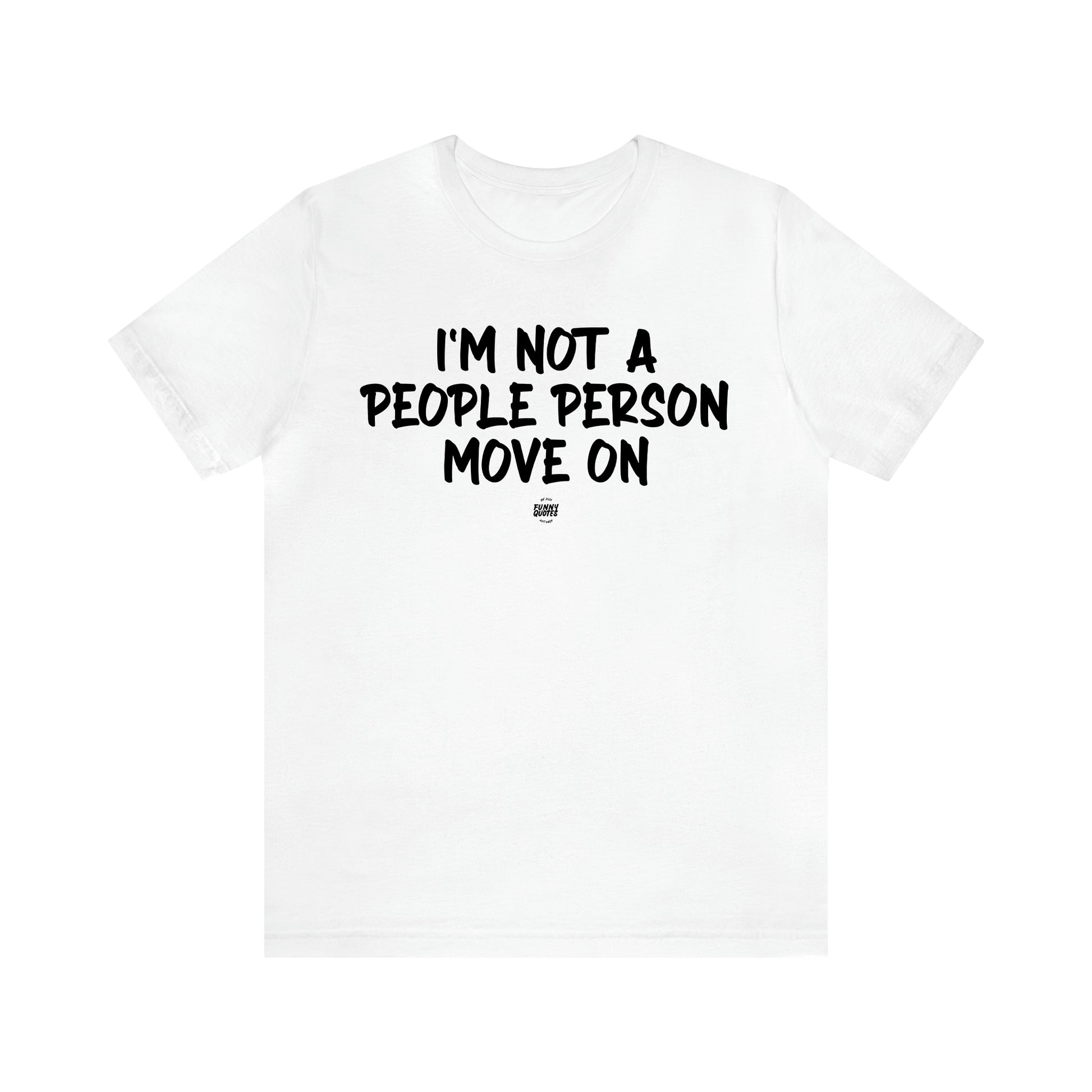 Men's T Shirts I'm Not a People Person Move on - Funny Quotes Gift Shop