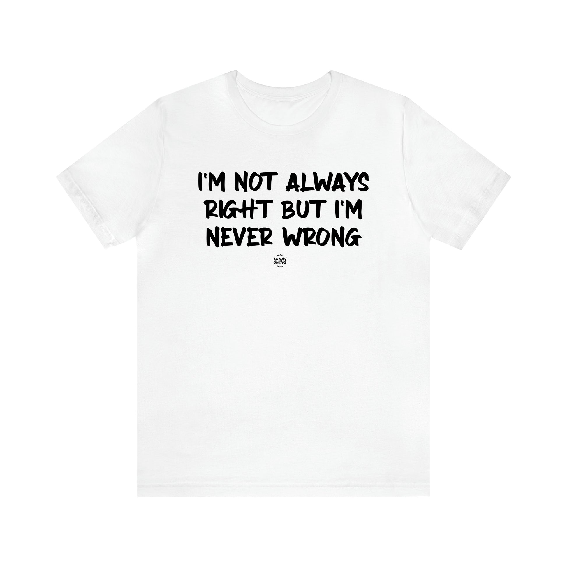 Men's T Shirts I'm Not Always Right but I'm Never Wrong - Funny Quotes Gift Shop