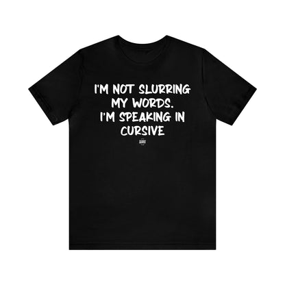 Mens T Shirts - I'm Not Slurring My Words. Im Speaking Cursive - Funny Men T Shirts