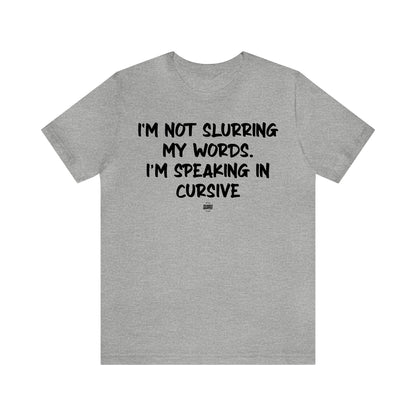 Mens T Shirts - I'm Not Slurring My Words. Im Speaking Cursive - Funny Men T Shirts