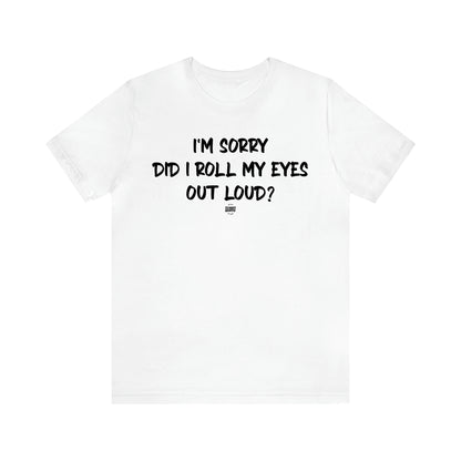 Men's T Shirts I'm Sorry Did I Roll My Eyes Out Loud? - Funny Quotes Gift Shop