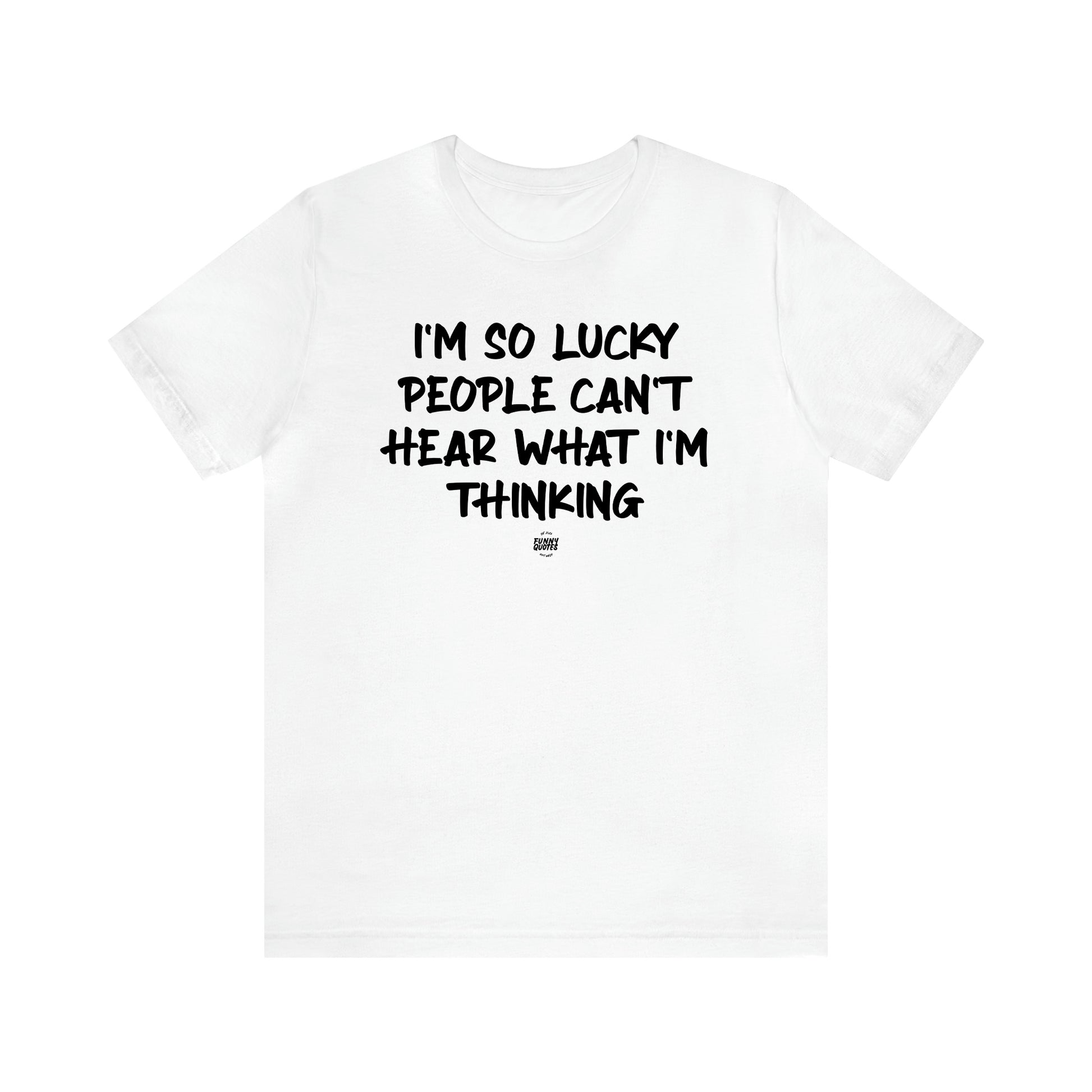 Men's T Shirts I'm So Lucky People Can't Hear What I'm Thinking - Funny Quotes Gift Shop