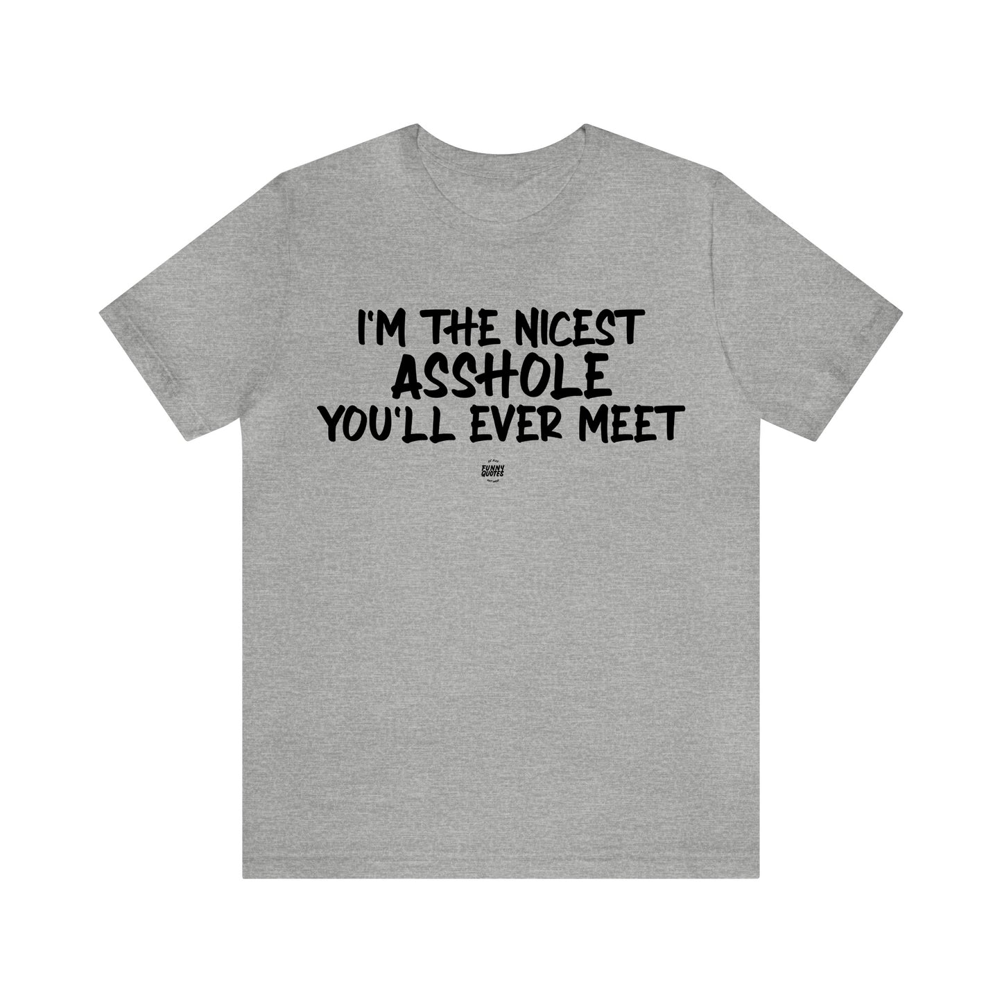 Mens T Shirts - I'm the Nicest Asshole You'll Ever Meet - Funny Men T Shirts