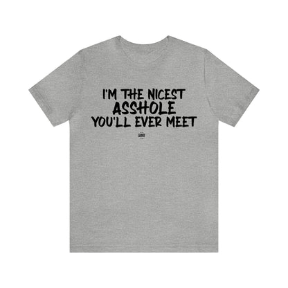 Mens T Shirts - I'm the Nicest Asshole You'll Ever Meet - Funny Men T Shirts