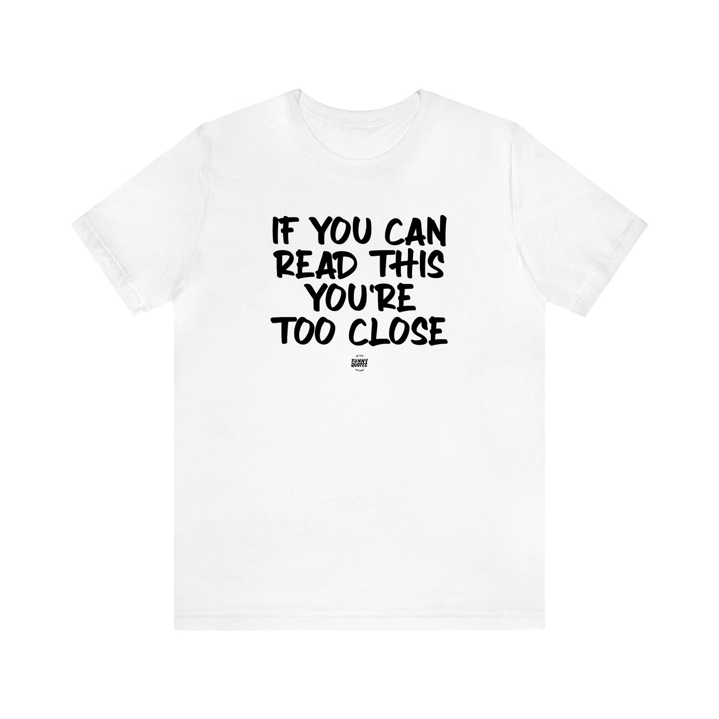 Men's T Shirts If You Can Read This You're Too Close - Funny Quotes Gift Shop