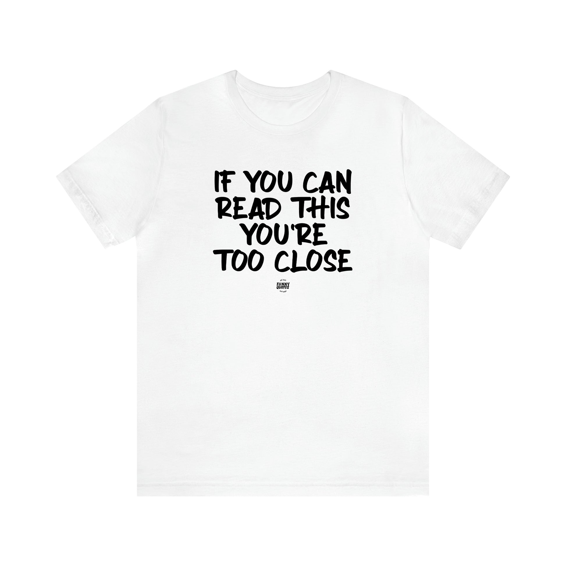 Men's T Shirts If You Can Read This You're Too Close - Funny Quotes Gift Shop