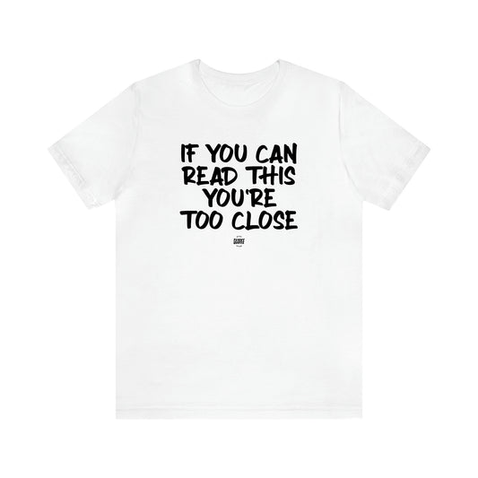 Men's T Shirts If You Can Read This You're Too Close - Funny Quotes Gift Shop