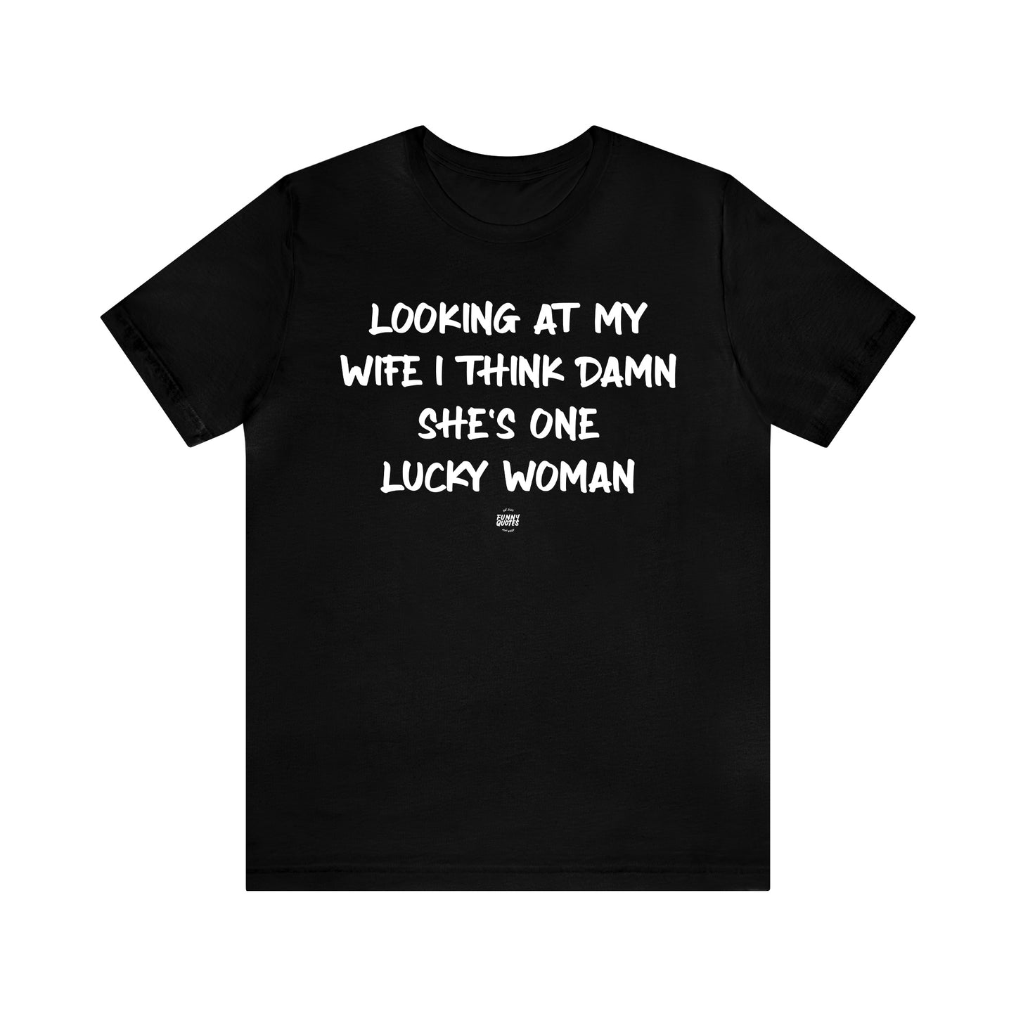 Mens T Shirts - Looking at My Wife I Think Damn She's One Lucky Woman - Funny Men T Shirts