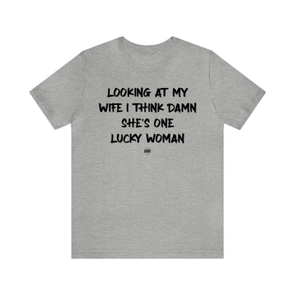 Mens T Shirts - Looking at My Wife I Think Damn She's One Lucky Woman - Funny Men T Shirts