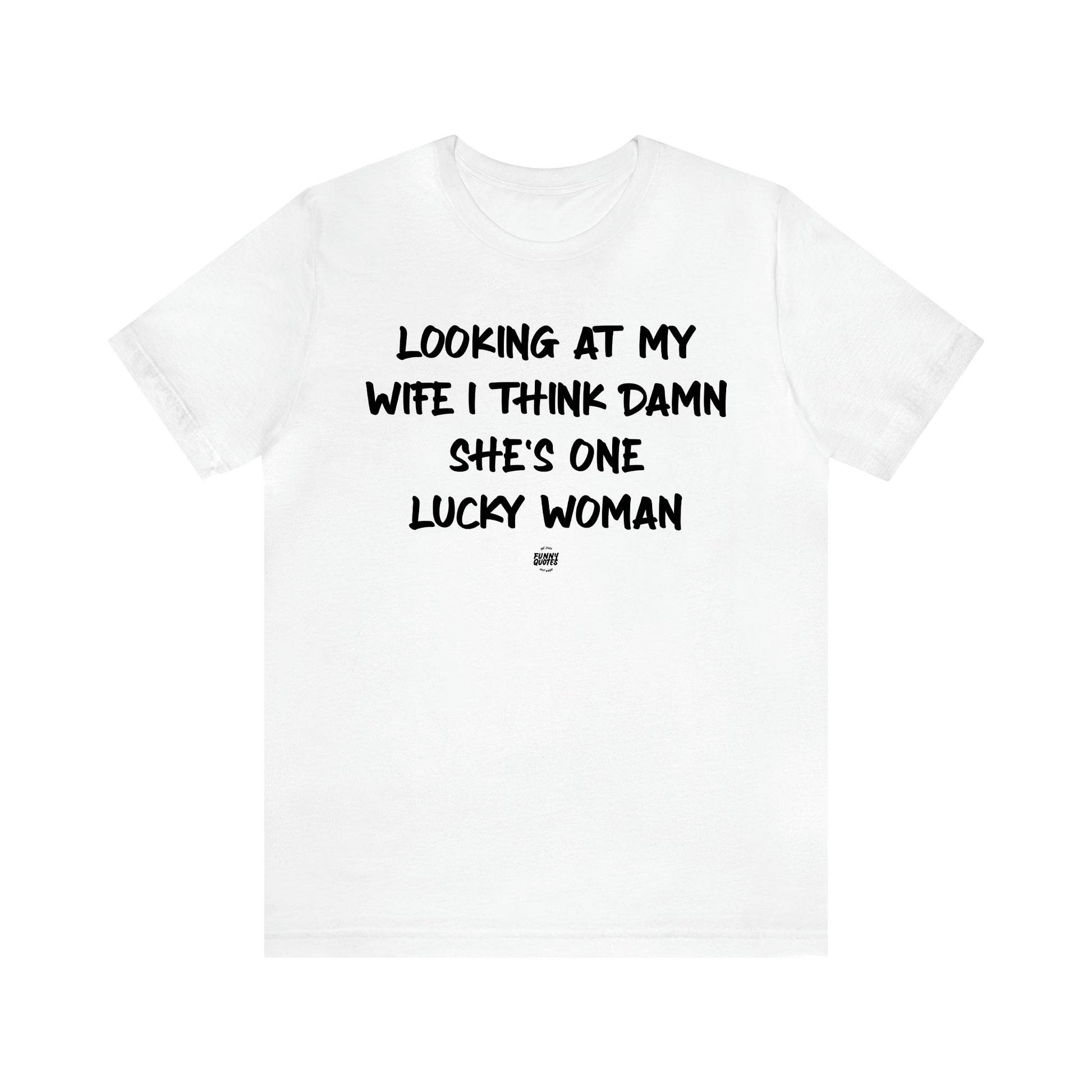 Men's T Shirts Looking at My Wife I Think Damn She's One Lucky Woman - Funny Quotes Gift Shop