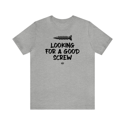 Mens T Shirts - Looking for a Good Screw - Funny Men T Shirts