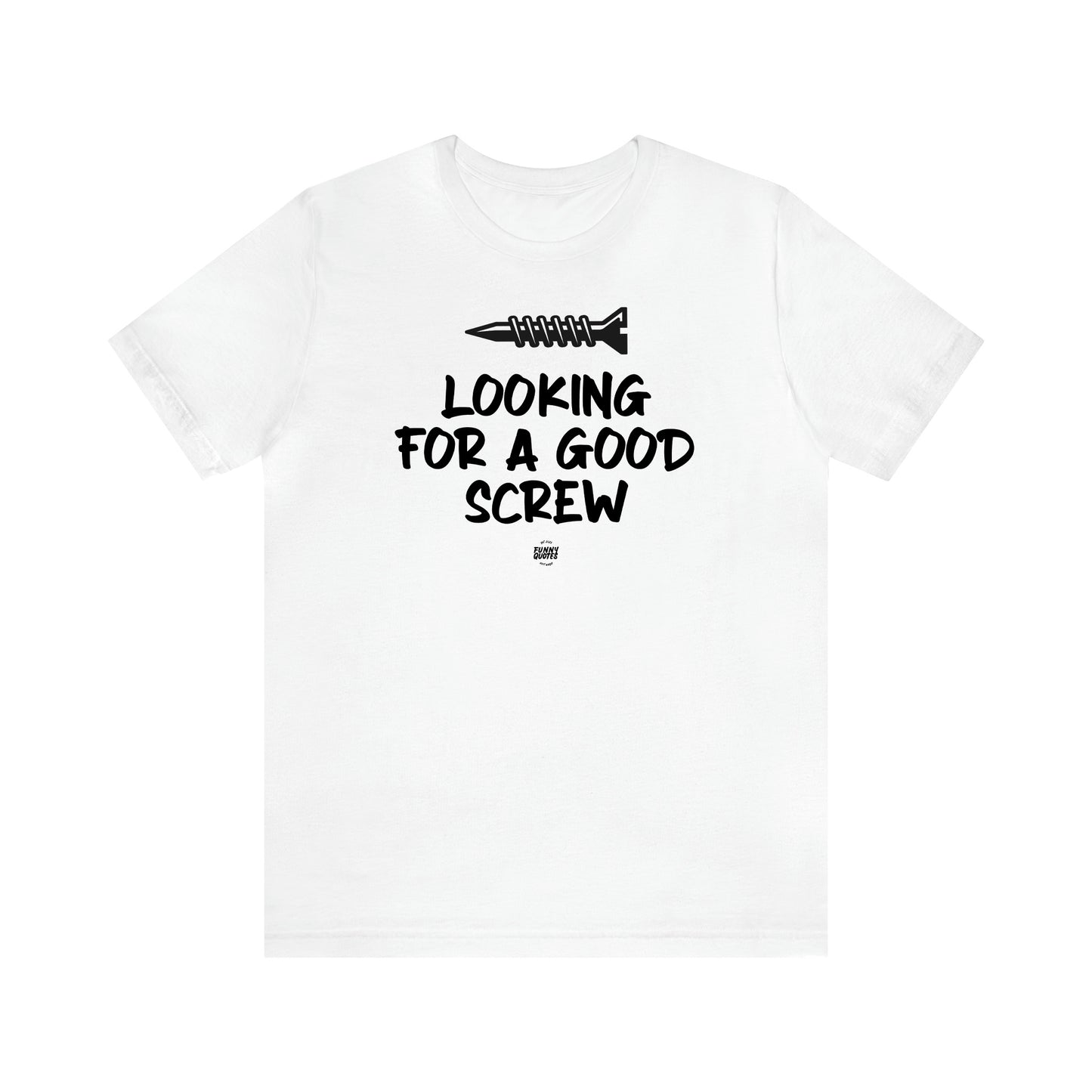 Men's T Shirts Looking for a Good Screw - Funny Quotes Gift Shop