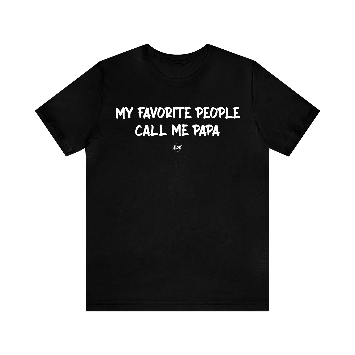 Mens T Shirts - My Favorite People Call Me Papa - Funny Men T Shirts