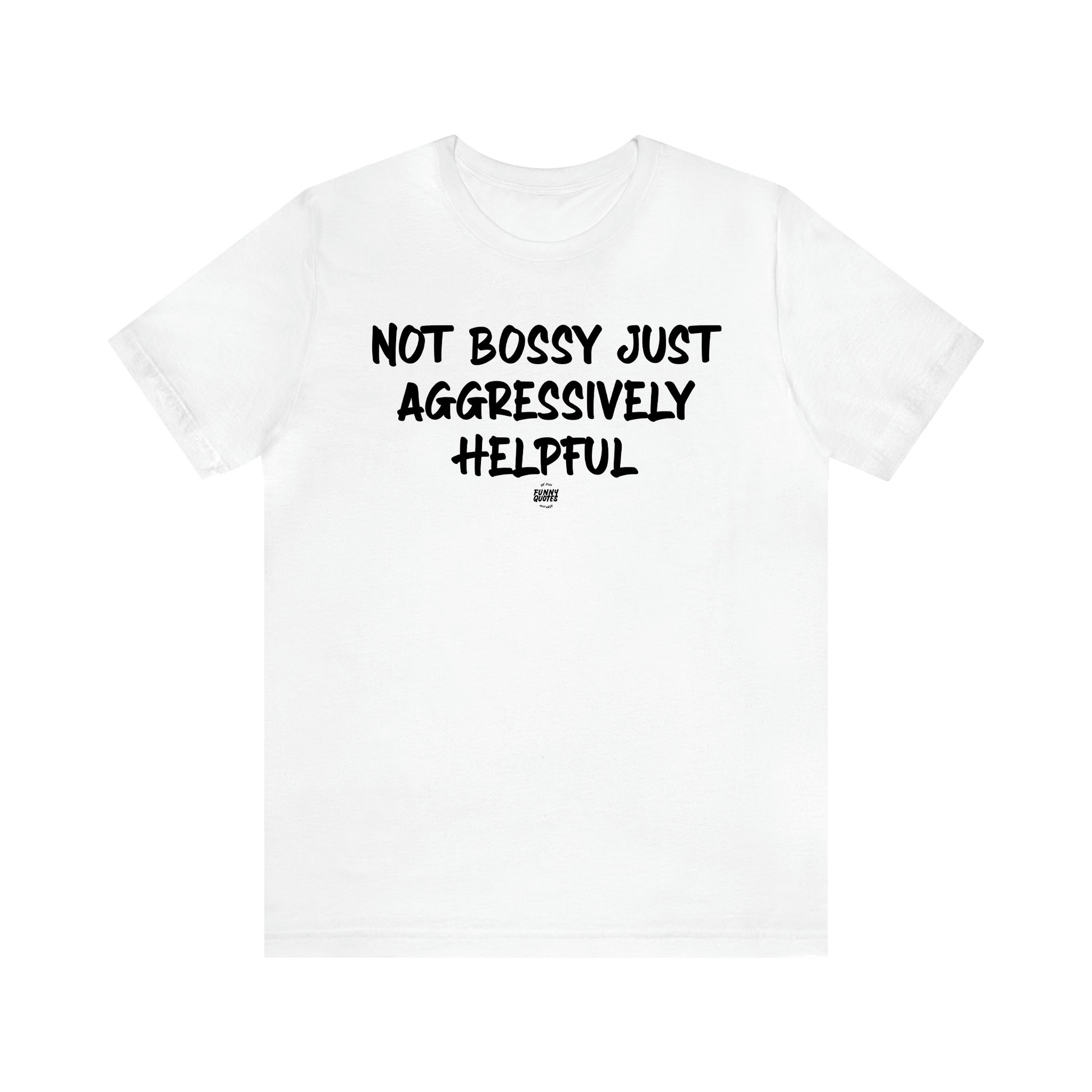 Men's T Shirts Not Bossy Just Aggressively Helpful - Funny Quotes Gift Shop