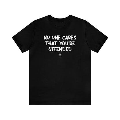 Mens T Shirts - No One Cares That You're Offended - Funny Men T Shirts