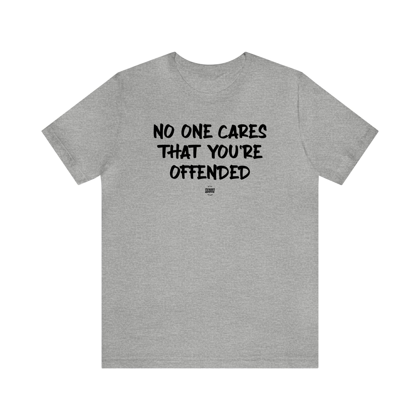 Mens T Shirts - No One Cares That You're Offended - Funny Men T Shirts