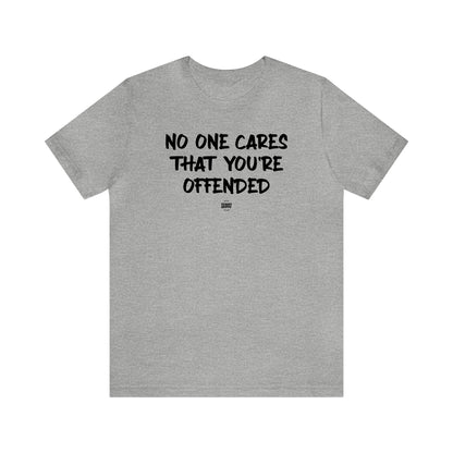 Mens T Shirts - No One Cares That You're Offended - Funny Men T Shirts