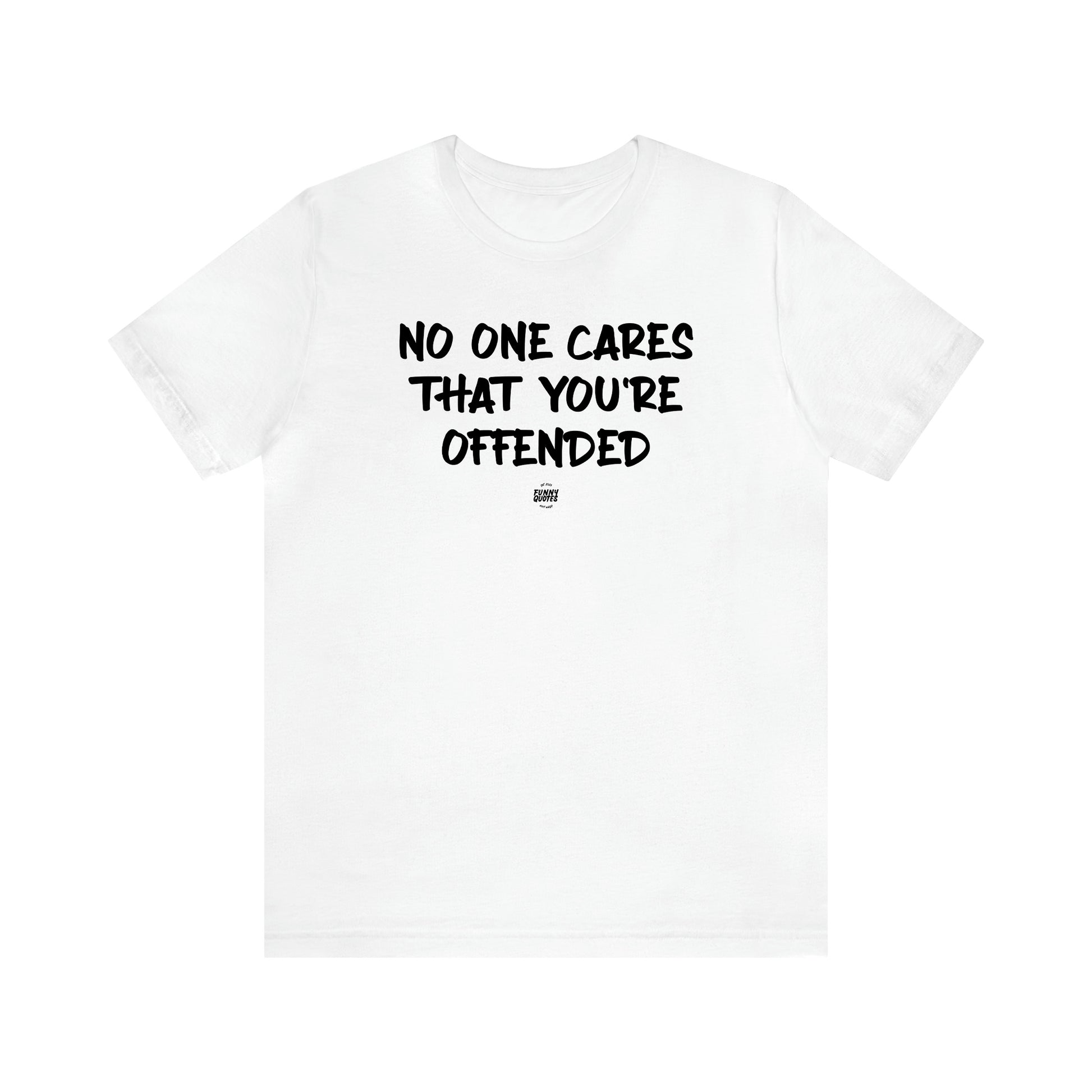 Men's T Shirts No One Cares That You're Offended - Funny Quotes Gift Shop