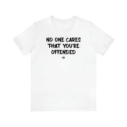 Men's T Shirts No One Cares That You're Offended - Funny Quotes Gift Shop