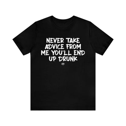 Mens T Shirts - Never Take Advice From Me You'll End Up Drunk - Funny Men T Shirts