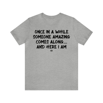 Mens T Shirts - Once in a While Someone Amazing Comes Along.. And Here I Am - Funny Men T Shirts