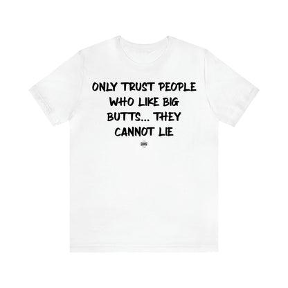 Men's T Shirts Only Trust People Who Like Big Butts... They Cannot Lie - Funny Quotes Gift Shop