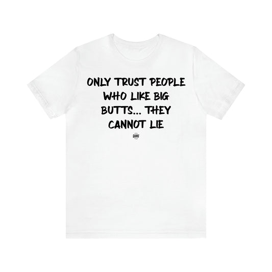 Men's T Shirts Only Trust People Who Like Big Butts... They Cannot Lie - Funny Quotes Gift Shop