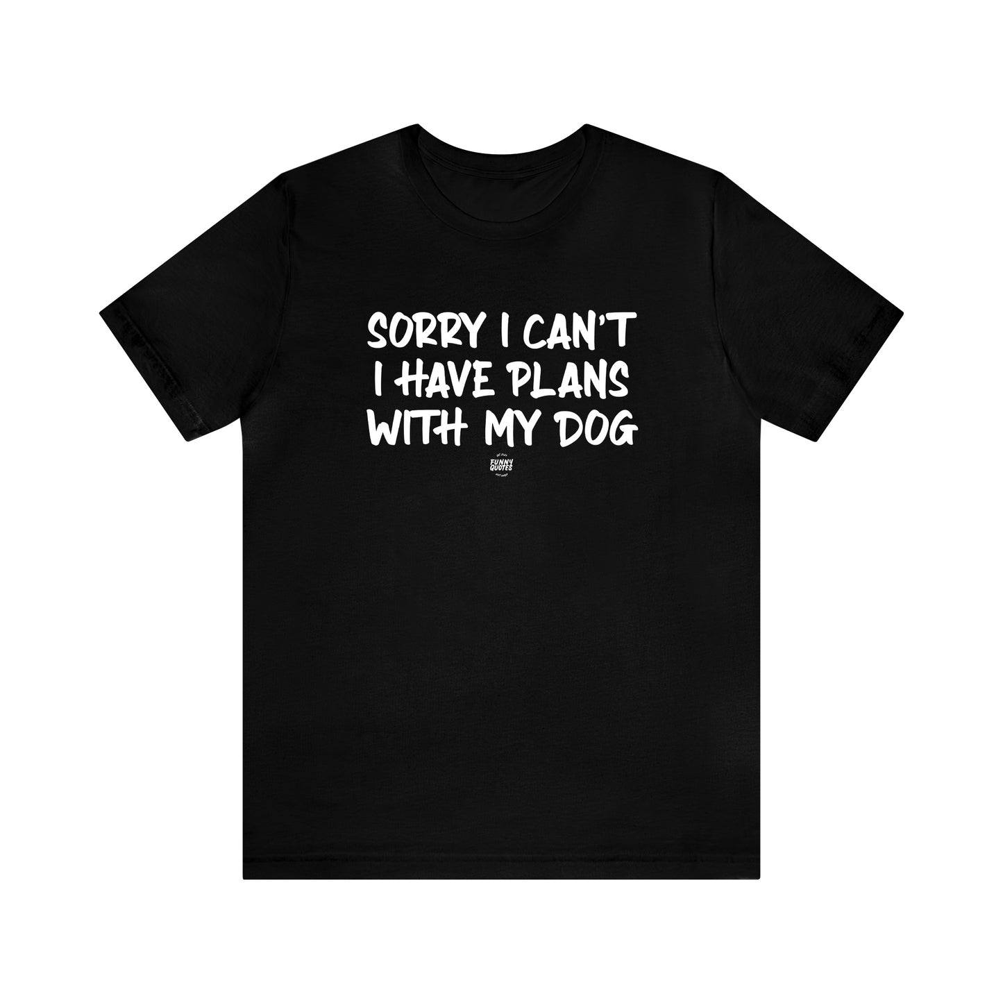 Mens T Shirts - Sorry I Can't I Have Plans With My Dog - Funny Men T Shirts