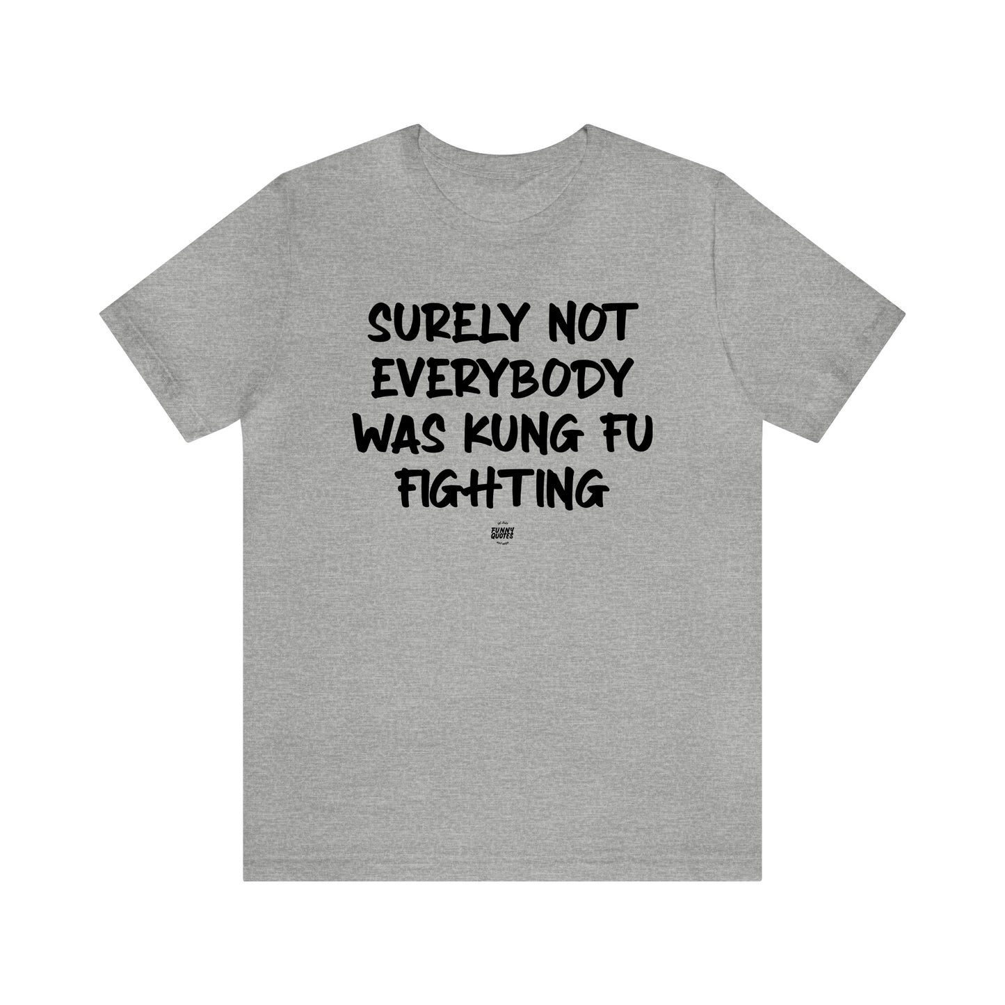 Mens T Shirts - Surely Not Everybody Was Kung Fu Fighting - Funny Men T Shirts