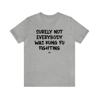 Mens T Shirts - Surely Not Everybody Was Kung Fu Fighting - Funny Men T Shirts