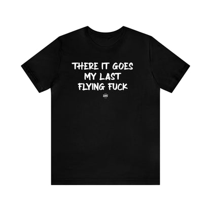 Mens T Shirts - There It Goes My Last Flying Fuck - Funny Men T Shirts