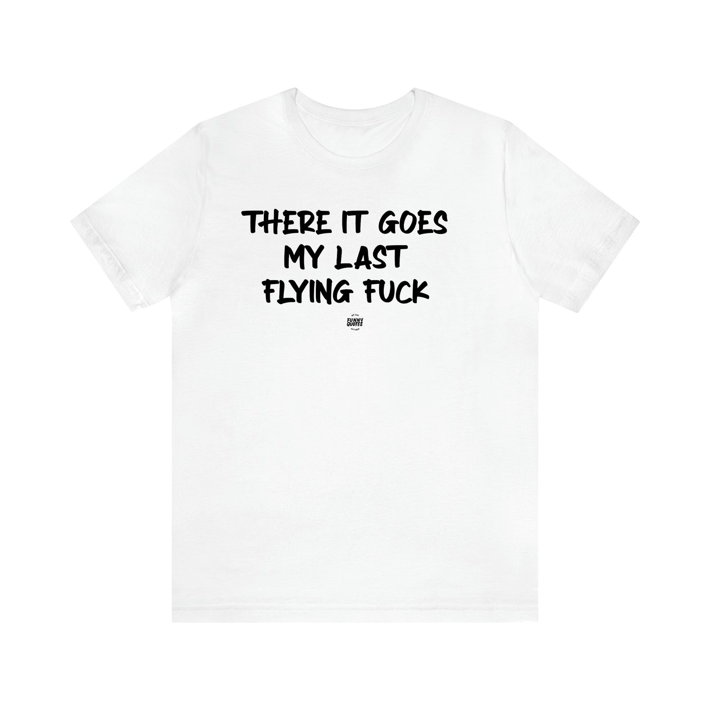 Men's T Shirts There It Goes My Last Flying Fuck - Funny Quotes Gift Shop