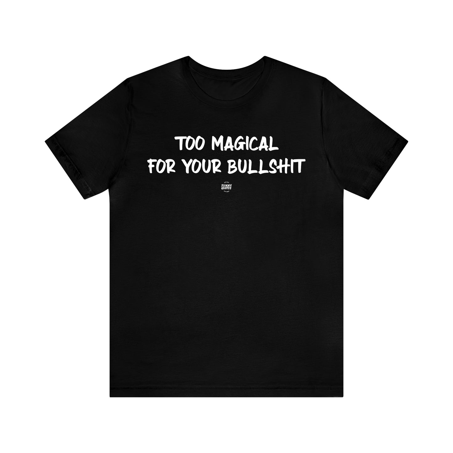 Mens T Shirts - Too Magical for Your Bullshit - Funny Men T Shirts