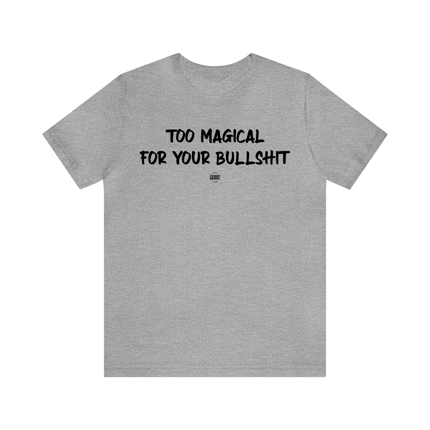 Mens T Shirts - Too Magical for Your Bullshit - Funny Men T Shirts