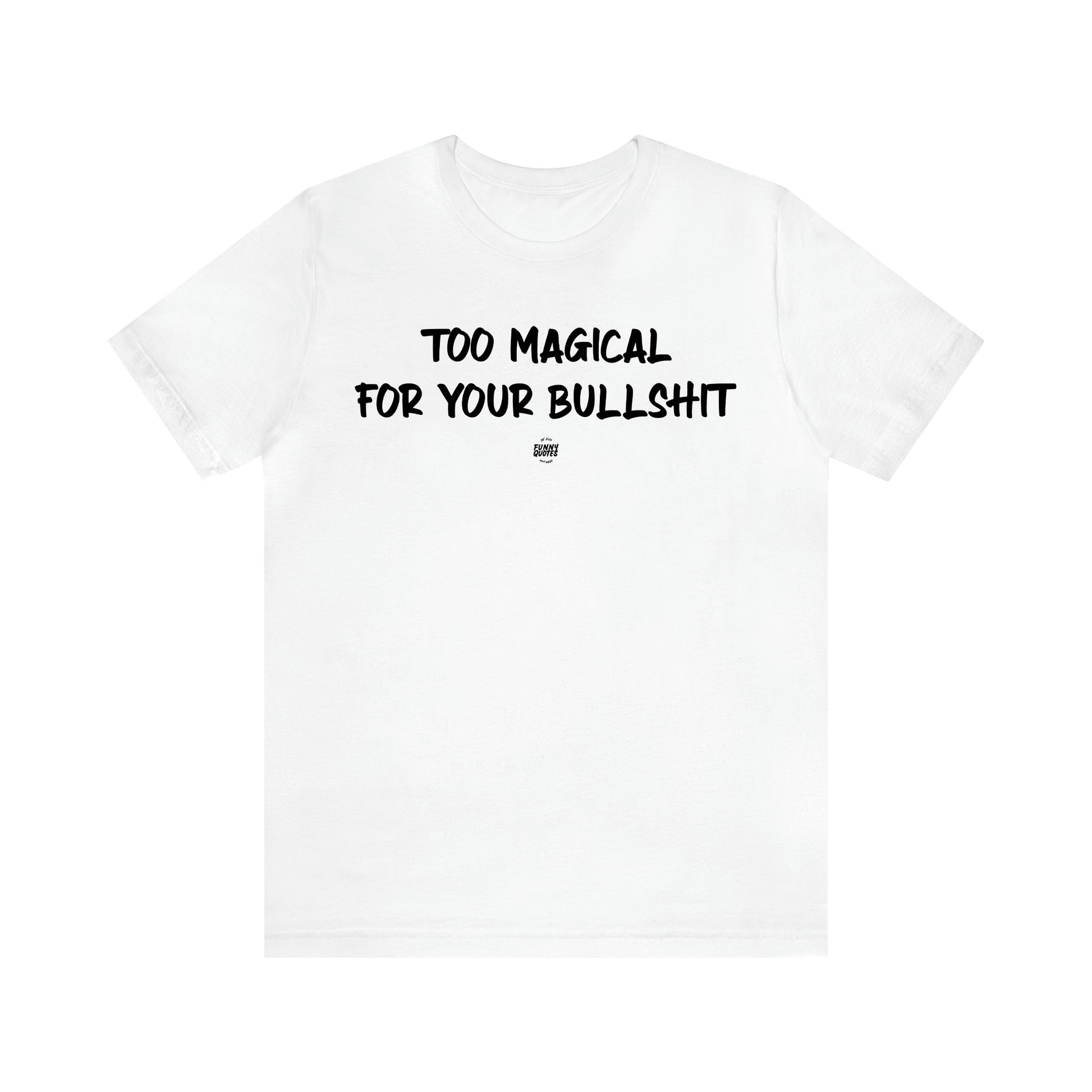 Men's T Shirts Too Magical for Your Bullshit - Funny Quotes Gift Shop