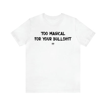 Men's T Shirts Too Magical for Your Bullshit - Funny Quotes Gift Shop