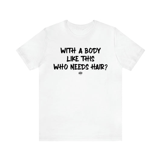 Men's T Shirts With a Body Like This Who Needs Hair - Funny Quotes Gift Shop