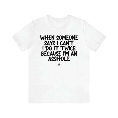 Men's T Shirts When Someone Says I Can't, I Do It Twice Because I'm an Asshole - Funny Quotes Gift Shop