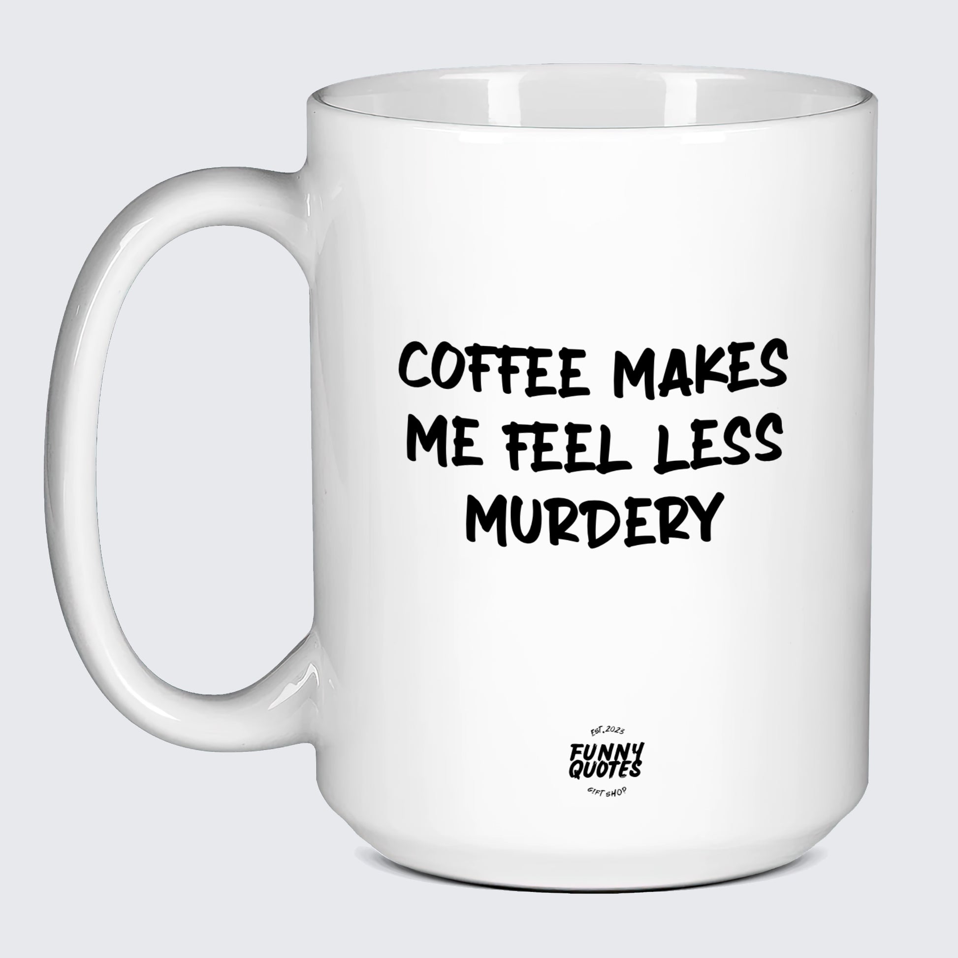 Best Gifts for Coffee Lovers Coffee Makes Me Feel Less Murdery - Funny Quotes Gift Shop