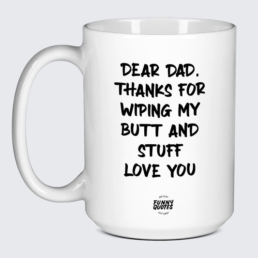 Cool Gift for Dads Dear Dad, Thanks for Wiping My Butt and Stuff Love You - Funny Quotes Gift Shop