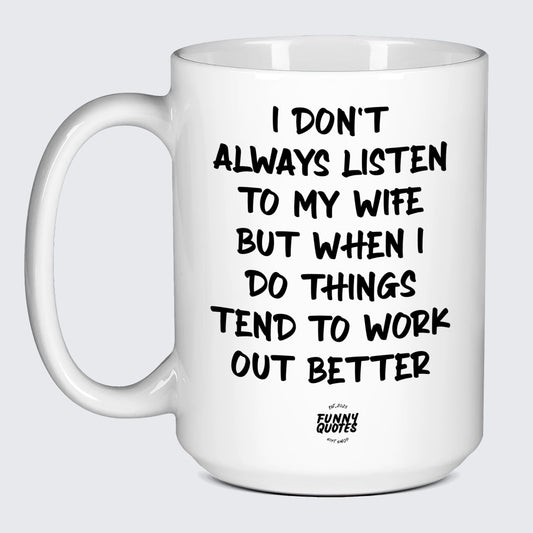 Cool Gift for Dads I Don't Always Listen to My Wife but When I Do Things Tend to Work Out Better - Funny Quotes Gift Shop