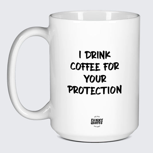 Best Gifts for Coffee Lovers I Drink Coffee for Your Protection - Funny Quotes Gift Shop