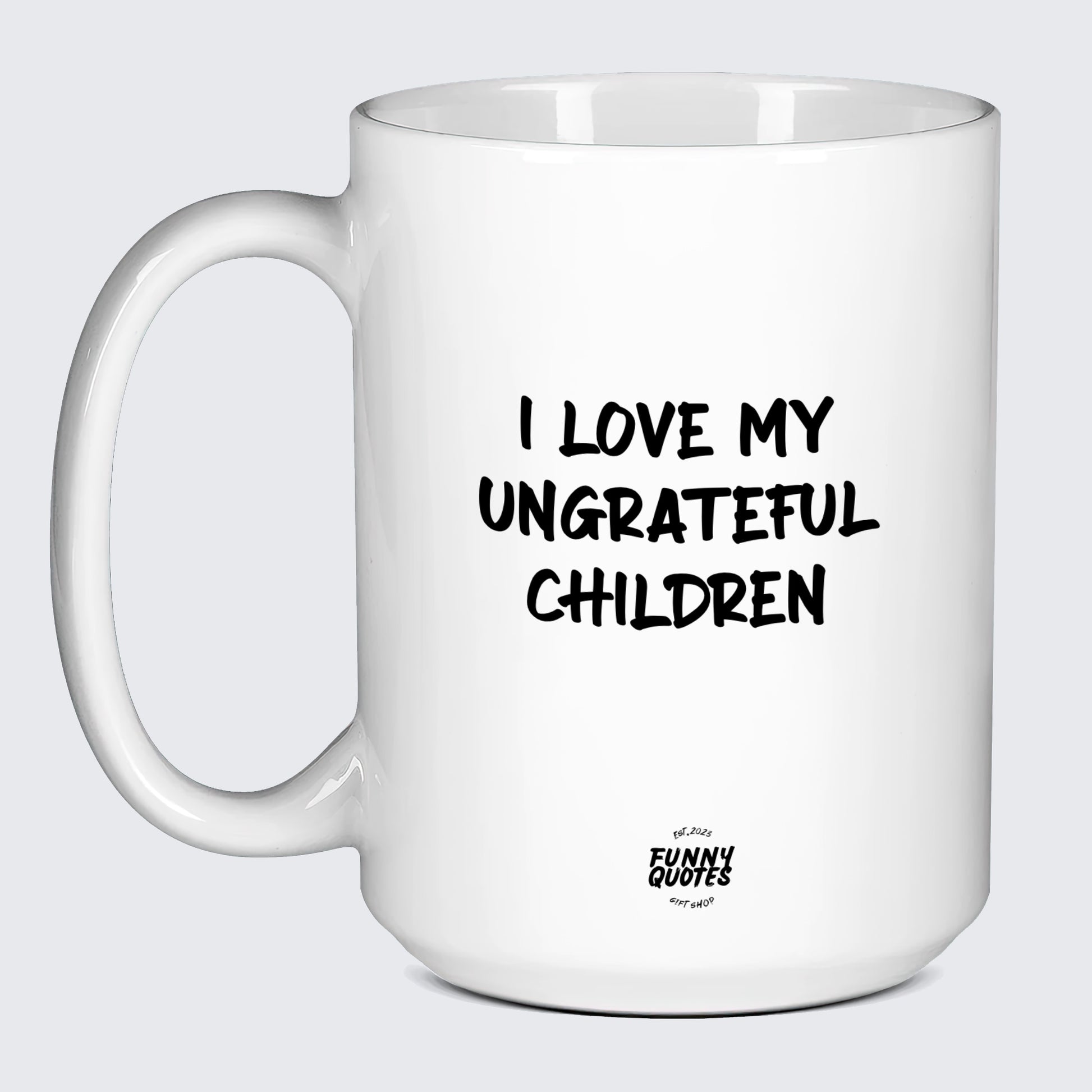 Mugs for Mom I Love My Ungrateful Children - Funny Quotes Gift Shop