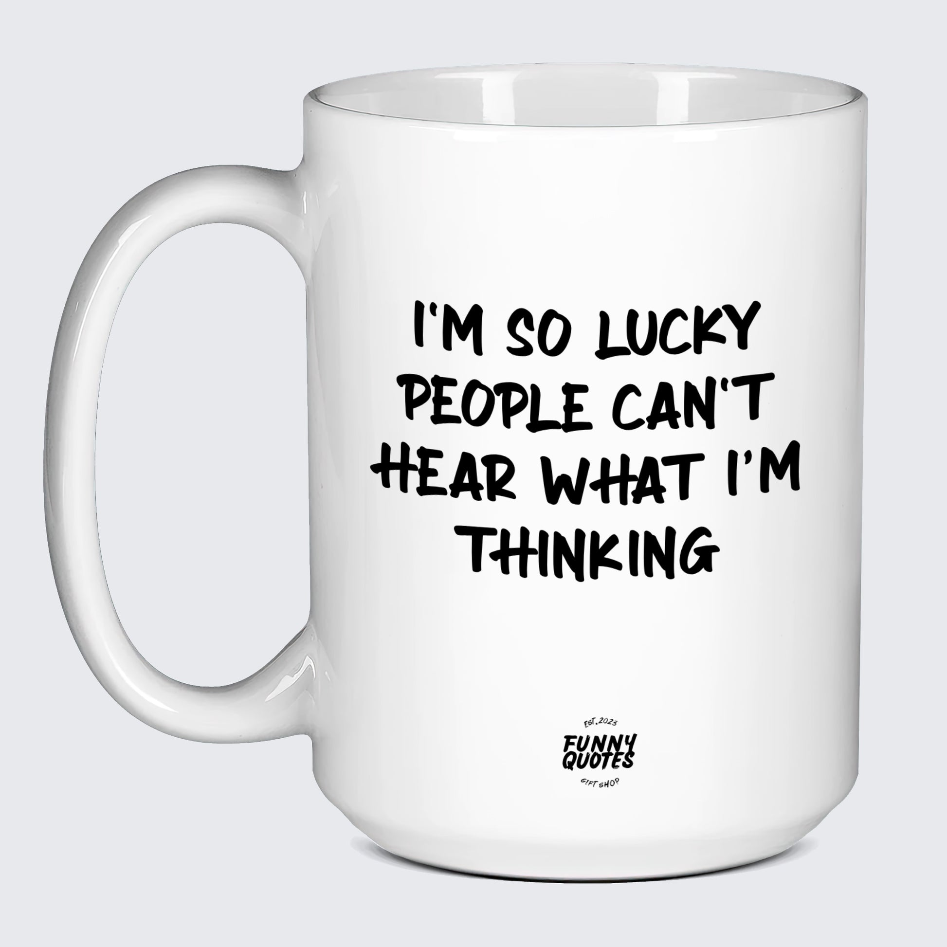 Funny Coffee Cups I'm So Lucky People Can't Hear What I'm Thinking - Funny Quotes Gift Shop