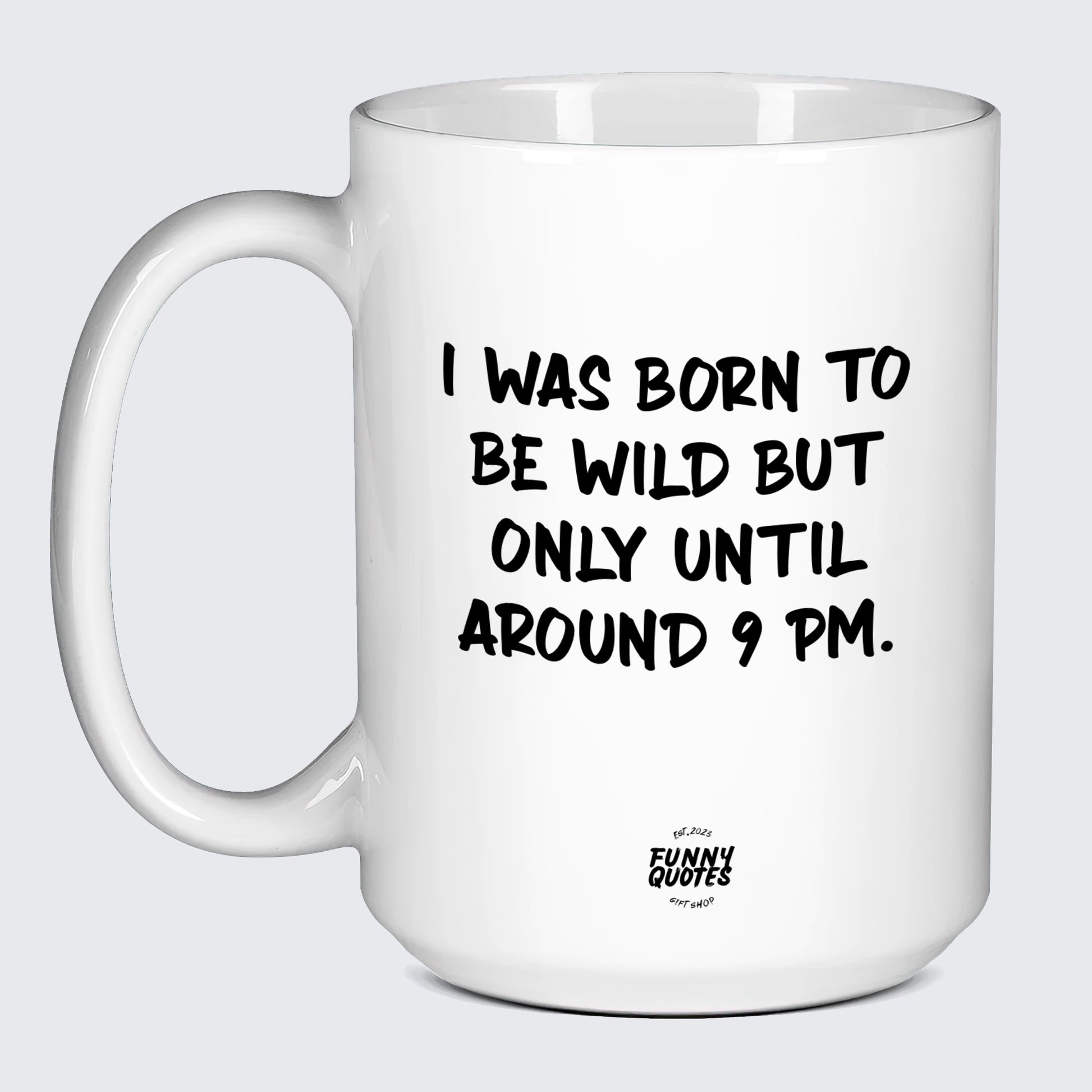 Funny Coffee Cups I Was Born to Be Wild but Only Until Around 9 Pm. - Funny Quotes Gift Shop