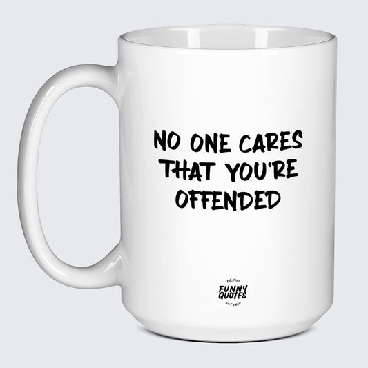 Funny Coffee Cups No One Cares That You're Offended - Funny Quotes Gift Shop